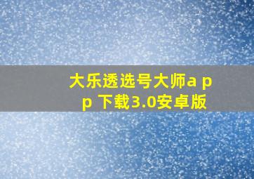 大乐透选号大师a pp 下载3.0安卓版